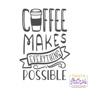 Coffee Makes Everything Possible svg cut file
