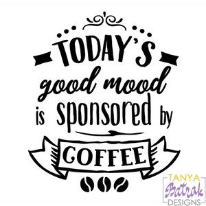 Printable File Instant Digital Download Today's Mood Is Brought To You By Coffee Coffee Lovers, Coffee SVG SVG png jpg Cut Files