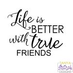 Life Is Better With True Friends Phrase