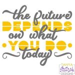 Future Depends On What You Do Today svg cut file